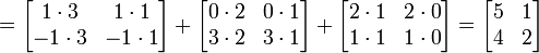 = \ Begin {} bmatrix 1 \ cdot 3 & 1 \ cdot 1 \\ -1 \ cdot 3 et -1 \ cdot 1 \ end {} bmatrix + \ begin {} 0 bmatrix \ cdot 2 & 0 \ cdot 1 \\ 3 \ cdot 2 & 3 \ cdot 1 \ end {} bmatrix + \ begin {} bmatrix 2 \ cdot 1 & 2 \ cdot 0 1 \\ \ cdot 1 & 1 \ cdot 0 \ end {} bmatrix = \ begin {bmatrix } 5 & 1 \\ 4 & 2 \ end {} bmatrix