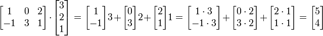 \ Begin {} bmatrix 1 & 0 & 2 -1 \\ & 3 & 1 \ end {bmatrix} \ cdot \ begin {} bmatrix 3 \\ \\ 2 1 \ end {} bmatrix = \ begin {} bmatrix 1 \ \ -1 \ end {} bmatrix 3+ \ begin {} 0 bmatrix \\ 3 \ end {} bmatrix 2+ \ begin {} bmatrix 2 \\ 1 \ end {} bmatrix 1 = \ begin {} bmatrix 1 \ cdot 3 -1 \\ \ cdot 3 \ end {} bmatrix + \ begin {} 0 bmatrix \ cdot 2 \\ 3 \ cdot 2 \ end {} bmatrix + \ begin {} bmatrix 2 \ cdot 1 \\ 1 \ cdot 1 \ end {} bmatrix = \ begin {} bmatrix 5 4 \\ \ end {} bmatrix