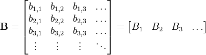 \ Mathbf {B} = \ begin {} bmatrix b_ {1,1} & b_ {1,2} & b_ {1,3} \ & points \\ b_ {2,1} et {2,2} b_ & b_ {2,3} \ & points \\ b_ {3,1} et {3,2} b_ & b_ {3,3} et \ dots \\ \ vdots & \ vdots & \ & vdots \ ddots \ end { bmatrix} = \ begin {} bmatrix B_1 & B_2 & B_3 & \ dots \ end {} bmatrix
