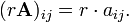 (R \ mathbf {A}) _ {} ij = r \ cdot a_ {ij}. \,