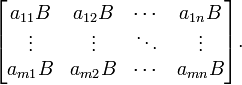 \ Begin {} bmatrix a_ {11} B & a_ {12} B & \ & cdots a_ {} B 1n \\ \ vdots & \ vdots & \ & ddots \ vdots \\ a_ {m1} B & a_ {} m2 B & \ & cdots a_ {mn} B \ end {} bmatrix.