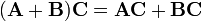 \ (\ Mathbf {A} + \ mathbf {B}) \ mathbf {C} = \ mathbf {AC} + \ mathbf {BC}