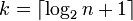 k = \ lceil \ log_2 n + 1 \ rceil