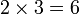 2 \ times 3 = 6