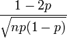 \ Frac {} {1-2p \ sqrt {np (1-p)}} \!