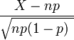 {X-np \ over \ sqrt {np (1-p) \}}
