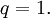 q = 1.