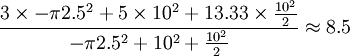 \ frac {\ 3 fois - \ pi2.5 ^ 2 + 5 \ times 10 ^ 2 + 13,33 \ times \ frac {10 ^ 2} {2} {} - \ pi2.5 ^ 2 + 10 ^ 2 + \ frac {10 ^ 2} {2}} \ environ 8,5