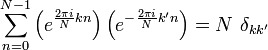 \ Sum_ {n = 0} ^ {N-1} \ left (e ^ {\ frac {2 \ pi i} {} N kn} \ right) \ left (e ^ {- \ frac {2 \ pi i} {N}} K'N \ right) = N ~ \ delta_ {kk '}