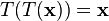 T (T (\ mathbf {x})) = \ mathbf {x}