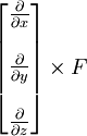 \ Begin {} {bmatrix \ frac {\ partial} {\ x partielle}} \\ \\ {\ frac {\ partial} {\ y partielle}} \\ \\ {\ frac {\ partial} {\ z partielle }} \ end {} \ times bmatrix F