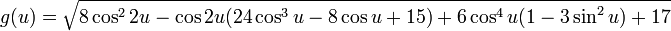 g (u) = \ sqrt {8 \ cos ^ {2} \ cos 2u- 2U (24 \ cos ^ {3} cos u-8 \ u + 15) + 6 \ cos ^ {4} u (1-3 \ sin ^ {2} u) 17}