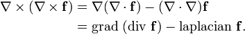 \ Begin {align} \ nabla \ fois (\ nabla \ times \ mathbf {f}) & {} = \ nabla (\ nabla \ cdot \ mathbf {f}) - (\ nabla \ cdot \ nabla) \ mathbf {f } \\ & {} = \ mbox {} grad (\ mbox {div} \ mathbf {f}) - \ mbox {laplacian} \ mathbf {f}. \ End {align}