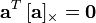 \ Mathbf {a} ^ {T} \ [\ mathbf {a}] _ {\ times} = \ mathbf {0}