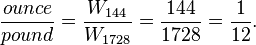 \ Frac {} {livre once} = \ frac {{144 W_}} {{1728} W_} = \ frac {144} {1728} = \ frac {1} {12}.