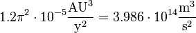 1.2 \ pi ^ 2 \ cdot10 ^ {- 5} \ frac {\ text {AU} ^ 3} {\ text {y}} ^ 2 = 3,986 \ cdot10 ^ {14} \ frac {\ text {m} ^ 3 } {\ text {s} ^ 2}