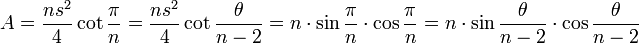 A = \ frac {ns ^ {2}} {4} \ lit \ frac {\ pi} {n} = \ frac {ns ^ {2}} {4} \ lit \ frac {\ theta} {n-2 } = n \ cdot \ sin \ frac {\ pi} {n} \ cdot \ cos \ frac {\ pi} {n} = n \ cdot \ sin \ frac {\ theta} {n-2} \ cdot \ cos \ frac {\ theta} {n-2}