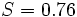 S = 0,76