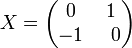 X = \ begin {} pmatrix 0 & 1 \\ -1 & \; \; 0 \ end {} pmatrix