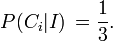 P (C_i | I) \, = \ frac {1} {3}.