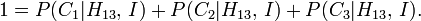 1 = P (C_1 | H_ {13}, \, I) + P (C_2 | H_ {13}, \, I) + P (C_3 | H_ {13}, \, I).