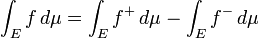\ Int_E f \, d \ mu = \ f ^ int_E + \, d \ mu - \ f ^ int_E - \, d \ mu