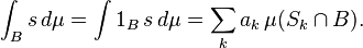 \ Int_B de la \, d \ mu = \ int 1_B \, s \, d \ mu = \ sum_k a_k \, \ mu (S_k \ cap B).