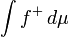 \ Int f ^ + \, d \ mu
