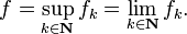 f = \ {k sup_ \ in \ mathbf {N}} f_k = \ {k lim_ \ in \ mathbf {N}} f_k.