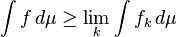 \ Int f \, d \ mu \ geq \ lim_k \ int f_k \, d \ mu