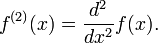 f ^ {(2)} (x) = \ frac {d ^ {2}} {dx ^ {2}} f (x).