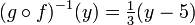 (G \ circ f) ^ {- 1} (y) = \ tfrac13 (y - 5)