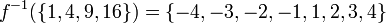f ^ {- 1} (\ \ left {1,4,9,16 \ right \}) = \ \ left {- 4, -3, -2, -1,1,2,3,4 \ right \ }