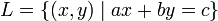 L = \ {(x, y) \ mi ax + by = c \} \,