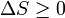 \ Delta S \ ge 0
