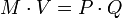 M \ cdot V = P \ cdot Q