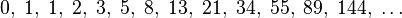 0, \; 1, \; 1, \; 2, \; 3, \; 5, \; 8, \; 13, \; 21, \; 34, \; 55, \; 89, \; 144, \; \ Ldots \;