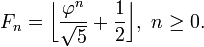 F_n = \ bigg \ lfloor \ frac {\ varphi ^ n} {\ sqrt 5} + \ frac {1} {2} \ bigg \ rfloor, \ n \ geq 0.