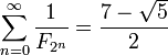 \ Sum_ {n = 0} ^ {\ infty} \ frac {1} {{F_ 2 ^ n}} = \ frac {7 - \ sqrt {5}} {2}