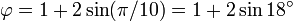 \ Varphi = 1 + 2 \ sin (\ pi / 10) = 1 + 2 \ péché 18 ^ \ circ