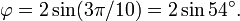 \ Varphi = 2 \ sin (3 \ pi / 10) = 2 \ péché 54 ^ \ circ.