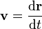 \ Mathbf {v} = {\ mathrm {d} \ mathbf {r} \ over \ mathrm {d} t} \, \!