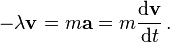 - \ Lambda \ mathbf {v} = m \ mathbf {a} = m {\ mathrm {d} \ mathbf {v} \ over \ mathrm {d} t} \,.