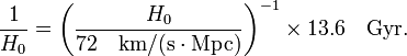 \ frac {1} {} = \ H_0 left (\ frac {} {72 H_0 \ quad \ text {km / (s} \ cdot \ text {Mpc)}} \ right) ^ {- 1} \ times 13,6 \ quad \ text {} Gyr.