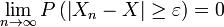 \ Lim_ {n \ rightarrow \ infty} P \ gauche (\ left | X_n-X \ right | \ geq \ varepsilon \ right) = 0