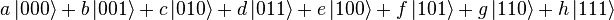 un \, | 000 \ rangle + b \, | 001 \ rangle + c \, | 010 \ rangle + d \, | 011 \ rangle + e \, | 100 \ rangle + f \, | 101 \ rangle + g \ , | 110 \ rangle + h \, | 111 \ rangle