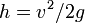 h = v ^ 2 / 2g