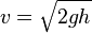 v = \ sqrt {} 2gh