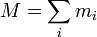 M = \ sum_i m_i \,