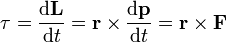 \ Tau = \ frac {\ mathrm {d} \ mathbf {L}} {\ mathrm {d} t} = \ mathbf {r} \ times \ frac {\ mathrm {d} \ mathbf {p}} {\ mathrm {d} t} = \ mathbf {r} \ times \ mathbf {F}